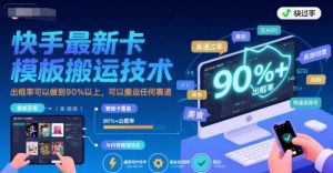 快手最新卡模板搬运技术，出框率可以做到90%以上，可以搬运任何赛道-阳知网创资源库