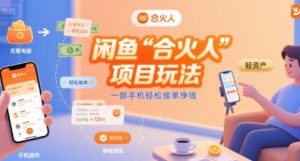 闲鱼“合火人“项目玩法一部手机轻松接单挣钱-阳知网创资源库