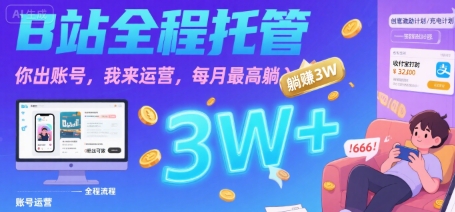 【B站全程托管 】你出账号,我来运营,每月最高躺入3W【揭秘】-阳知网创资源库