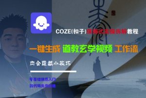 COZE(扣子)保姆式实操拆解教程，一键生成道教玄学视频工作流，内含隐藏小技巧-阳知网创资源库