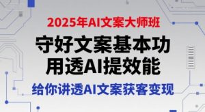 2025年AI文案大师班,守好文案基本功,用透AI提效能,给你讲透AI文案获客变现-阳知网创资源库