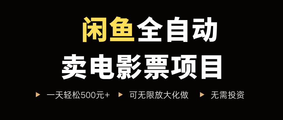闲鱼全自动卖电影票项目，一单5元-30米，新手一天轻松5张+，无脑操作，零投入【揭秘】-阳知网创资源库