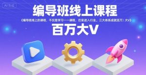 编导班线上课程，不仅是学习一门课程，更是进入一个行业，三大体系成就百万大V-阳知网创资源库