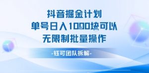 抖音掘金计划单号日入1k可以无限制批量操作-阳知网创资源库