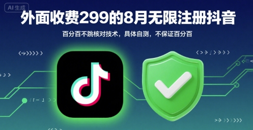 外面收299的8月无限注册抖音百分百不跳核对技术，具体自测，不保证百分百-阳知网创资源库