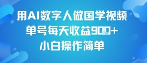 用AI数字人做国学视频，单号每天收益9张+，小白操作简单-阳知网创资源库