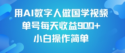用AI数字人做国学视频,单号每天收益9张+,小白操作简单-阳知网创资源库