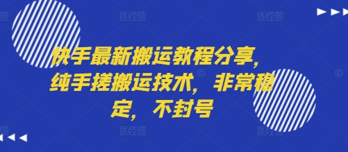 快手最新搬运教程分享,纯手搓搬运技术,非常稳定,不封号-阳知网创资源库