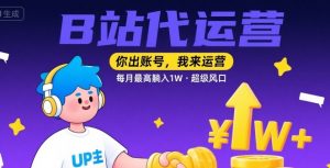 【B站代运营 】你出账号,我来运营,每月最高躺入1W,超级风口【揭秘】-阳知网创资源库