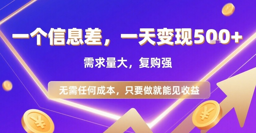 一个信息差,一天变现5张+,需求量大,复购强,无需任何成本,只要做就能见收益【揭秘】-阳知网创资源库