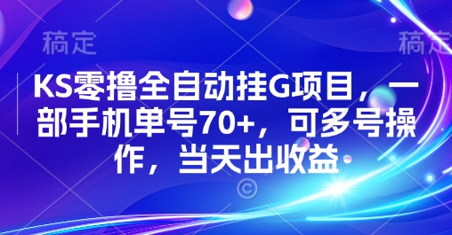 KS零撸全自动挂G项目，一部手机单号70+，可多号操作，当天出收益【揭秘】-阳知网创资源库