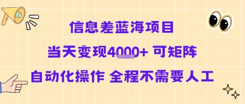 信息差蓝海项目当天变现多张 可矩阵自动化操作 全程不需要人工-阳知网创资源库