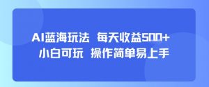 AI故事号蓝海玩法 每天收益5张+ 小白可玩 操作简单易上手-阳知网创资源库