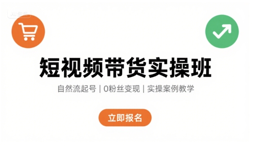 短视频带货实操班,自然流电商快速起号,实现轻松带货变现-阳知网创资源库
