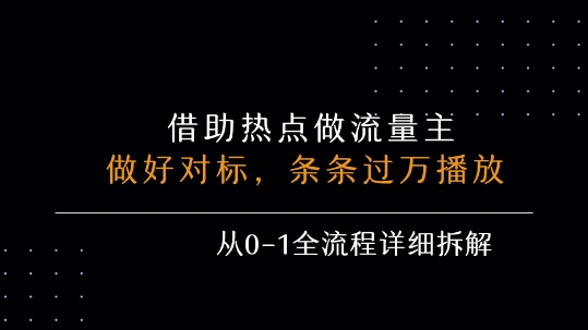 借力热点,乘顺风车玩流量主,条条过万播放, 每月收益5k+,从0-1全流程详细拆解-阳知网创资源库