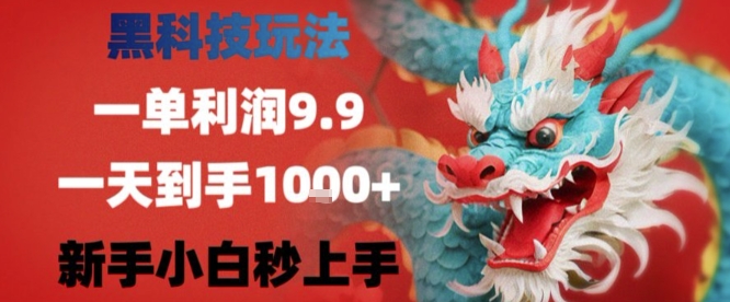黑科技一单利润9.9米,一天轻松四位数项目,不挑人,小白也可轻松上手【揭秘】-阳知网创资源库