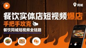 餐饮实体店短视频爆店,手把手攻克餐饮同城短视频全链路-阳知网创资源库