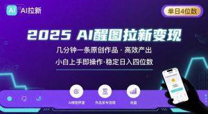 2025最强AI醒图拉新，几分钟一条原创作品，单日收入4位数，小白也能上手操作-阳知网创资源库