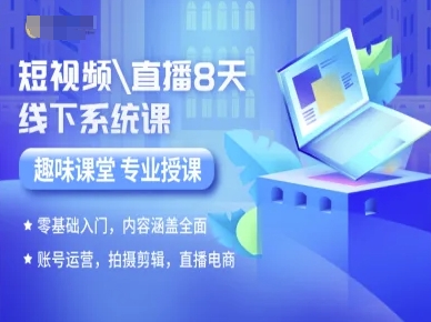 短视频直播8天线下系统课,零基础入门,内容涵盖全面,账号运营,拍摄剪辑,直播电商-阳知网创资源库