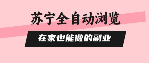 苏宁全自动浏览,在家也能做的副业,无需人工,0风控,单机日入5张+,直接矩阵开干【揭秘】-阳知网创资源库