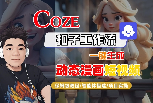 COZE扣子工作流一键生成动态漫画短视频,保姆级教程-智能体搭建-项目实操-阳知网创资源库
