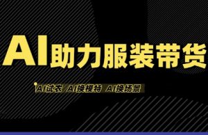 AI助力服装带货,不出镜、不买样品、不搭建场地、不拍摄,一个人在家就能做服装达人带货-阳知网创资源库