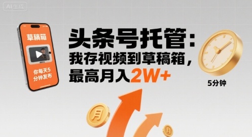 【头条号托管 】我存视频到草稿箱,你每天5分钟发布,最高月入2W+【揭秘】-阳知网创资源库