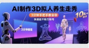 Ai制作3D拟人养生走秀，3分钟手把手教会你，快速起千粉万粉号-阳知网创资源库