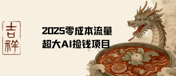 2025零成本AI捡钱,创意热门,流量超大项目-阳知网创资源库