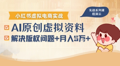 借助AI操作小红书虚拟电商,解决资料版权问题,新手轻松月入1W+-阳知网创资源库
