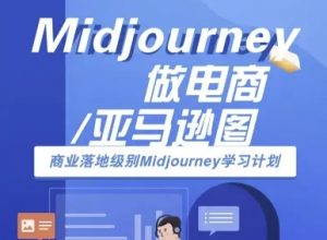 Midjourney做电商亚马逊图-商业落地级别Midjourney学习计划-AI跨境电商教程-阳知网创资源库