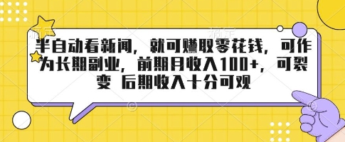 半自动看新闻，就可挣取零花钱，可作为长期副业，前期月收入1张+，可裂变 后期收入十分可观【揭秘】-阳知网创资源库