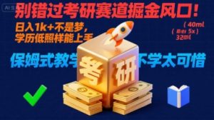 别错过考研赛道掘金风口！日入 1k + 不是梦，学历低照样能上手，保姆式教学包会，不学太可惜【揭秘】-阳知网创资源库
