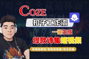 COZE扣子工作流一键生成爆款诗集短视频,保姆级教程-智能体搭建-项目实操-阳知网创资源库