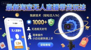 最新淘宝无人直播带货玩法,独家技术,轻松日入1k,无违规无封号,简单操作,小白也能快速上手【揭秘】-阳知网创资源库