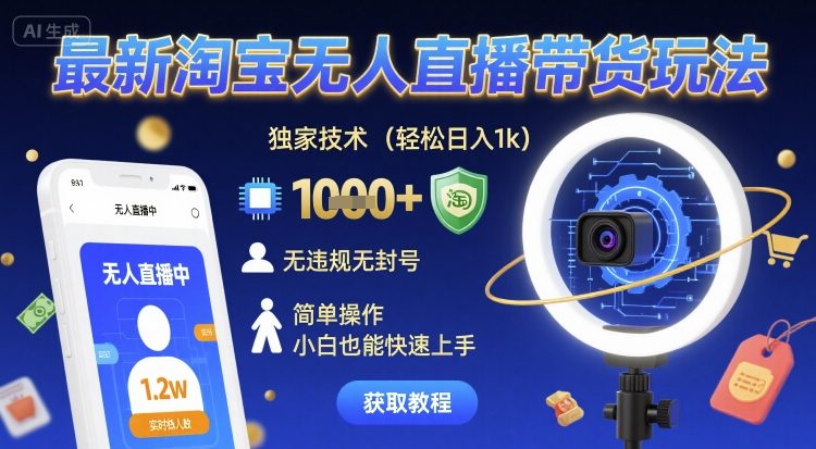最新淘宝无人直播带货玩法,独家技术,轻松日入1k,无违规无封号,简单操作,小白也能快速上手【揭秘】-阳知网创资源库