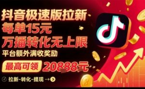 抖音极速版拉新,平台扶持力度大,每单15米,万播转化无上限,平台额外满收奖励-阳知网创资源库