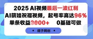 2025AI视频最后一波红利,AI萌娃祝福视频,起号率高达96%,单条收益1k+,0基础可做-阳知网创资源库