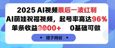 2025AI视频最后一波红利,AI萌娃祝福视频,起号率高达96%,单条收益1k+,0基础可做-阳知网创资源库