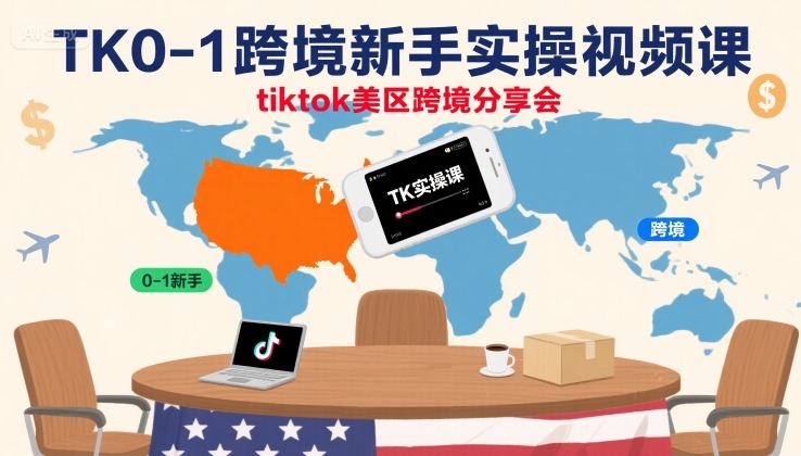 TK0-1跨境新手实操视频课,tiktok美区跨境分享会-阳知网创资源库