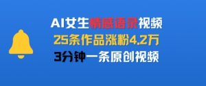 AI女生情感语录视频,25条作品涨粉4.2W,3分钟一条原创视频-阳知网创资源库