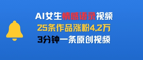 AI女生情感语录视频,25条作品涨粉4.2W,3分钟一条原创视频-阳知网创资源库