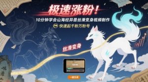极速涨粉!10分钟学会山海经异兽丝滑变身视频制作,快速起千粉万粉号-阳知网创资源库