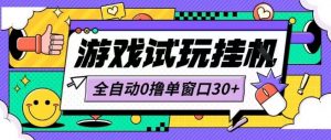 最新0撸小游戏试玩全自动挂G项目单窗口30+不吃电脑配置能开机就能干可矩阵放大操作【揭秘】-阳知网创资源库