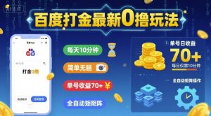 百度打金最新0撸玩法，每天10分钟，简单无脑，单号收益70+，全自动矩阵挂G【揭秘】-阳知网创资源库