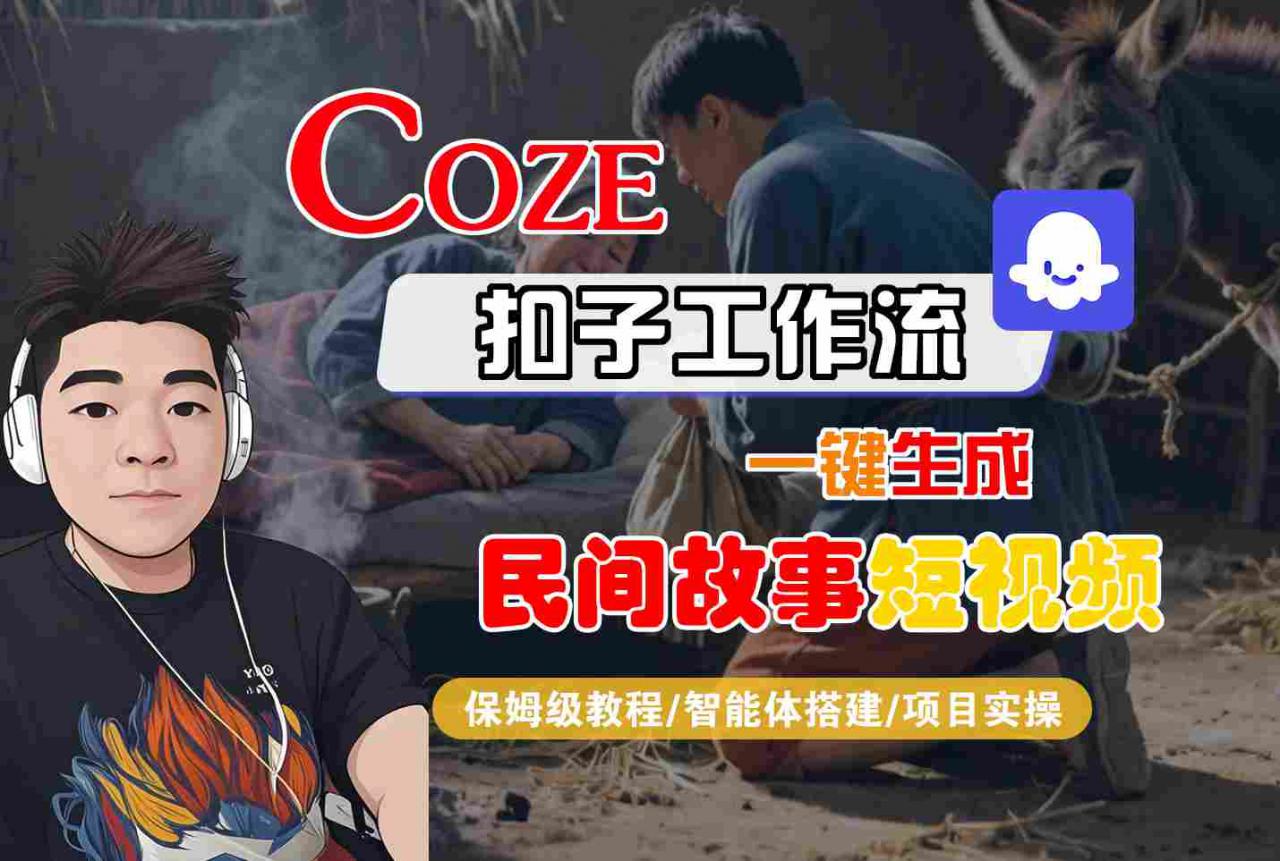 Coze扣子工作流一键生成民间故事短视频,保姆级教程-智能体搭建-项目实操-阳知网创资源库