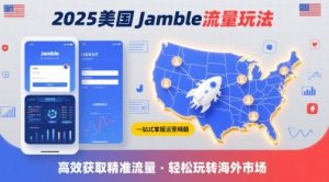 2025年美国Jamble流量玩法,助您一站式掌握Jamble运营精髓,高效获取美国流量-阳知网创资源库