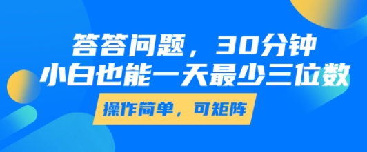 答答问题,30分钟,小白也能一天最少也有三位数,操作简单-阳知网创资源库