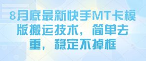 8月底最新快手MT卡模版搬运技术，简单去重，稳定不掉框-阳知网创资源库