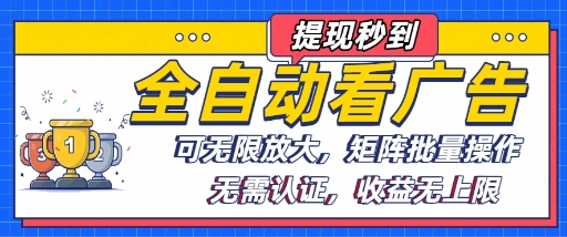 全自动看广告项目，可无限放大，可矩阵批量操作-阳知网创资源库
